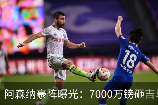 阿森纳豪阵曝光：7000万镑砸吉马良斯 阿尔瓦雷斯互换交易成形